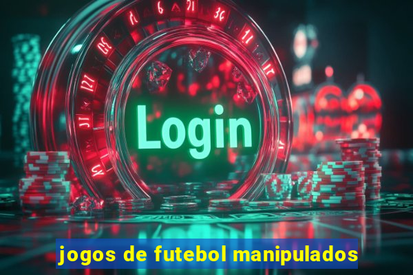 jogos de futebol manipulados